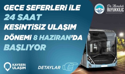 Başkan Büyükkılıç: Gece seferleri ile 24 saat kesintisiz ulaşım dönemi başlıyor