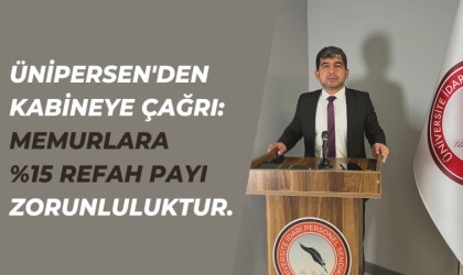 ÜNİPERSENden kabineye çağrı: Memurlara yüzde 15 refah payı zorunluluktur